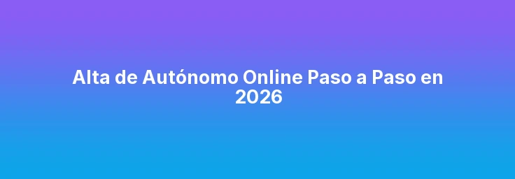 Alta de Autónomo Online Paso a Paso en 2026