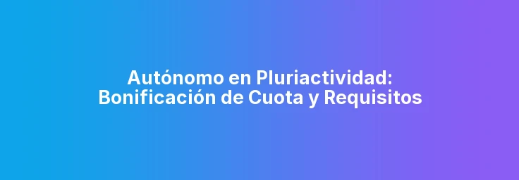 Autónomo en Pluriactividad: Bonificación de Cuota y Requisitos