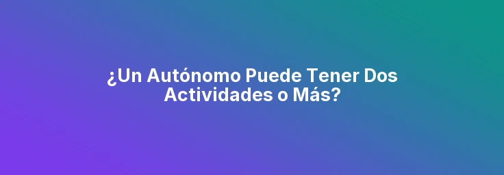 ¿Un Autónomo Puede Tener Dos Actividades o Más?