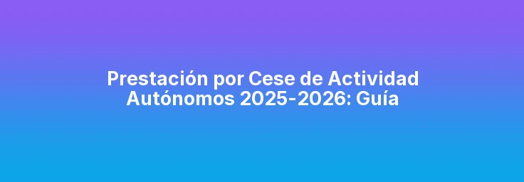 Prestación por Cese de Actividad Autónomos 2026 | Requisitos y Cuantías