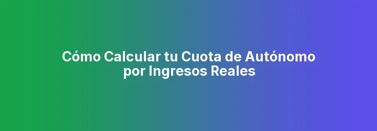 Cómo Calcular tu Cuota de Autónomo por Ingresos Reales