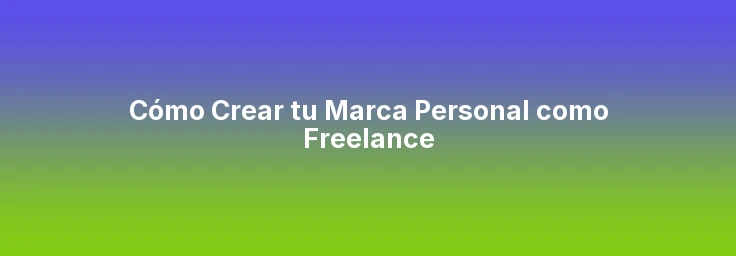 Cómo Crear tu Marca Personal como Freelance