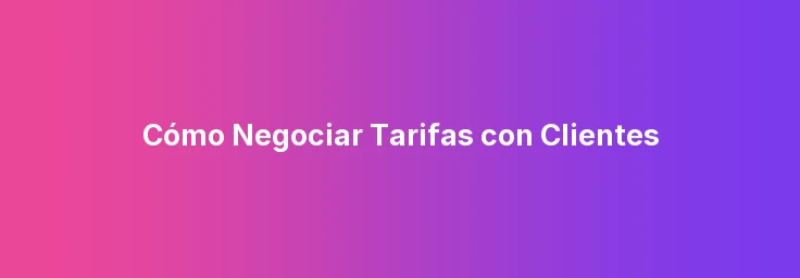 Cómo Negociar Tarifas con Clientes