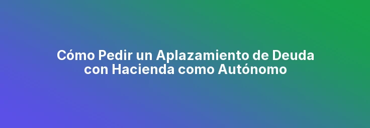 Cómo Pedir un Aplazamiento de Deuda con Hacienda como Autónomo