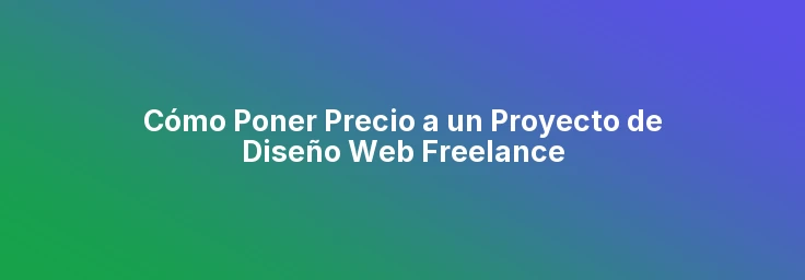 Cómo Poner Precio a un Proyecto de Diseño Web Freelance