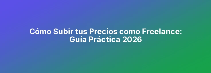 Cómo Subir tus Precios como Freelance sin Perder Clientes | Guía 2026