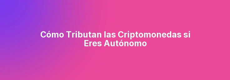 Cómo Tributan las Criptomonedas si Eres Autónomo