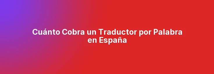 Cuánto Cobra un Traductor por Palabra en España