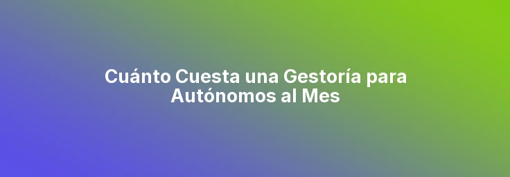 Cuánto Cuesta una Gestoría para Autónomos al Mes