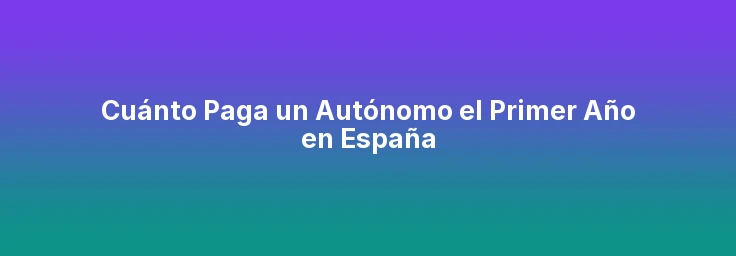 Cuánto Paga un Autónomo el Primer Año en España