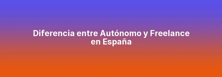 Diferencia entre Autónomo y Freelance en España
