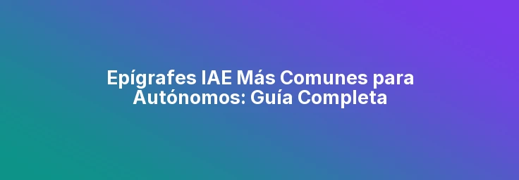 Epígrafes IAE Más Comunes para Autónomos: Guía Completa