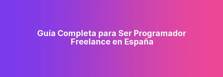 Guía Completa para Ser Programador Freelance en España