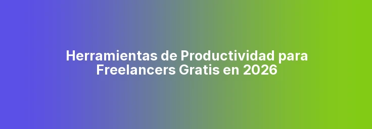 Herramientas de Productividad para Freelancers Gratis en 2026