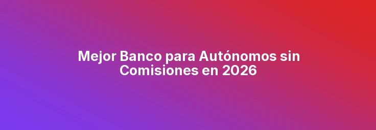 Mejor Banco para Autónomos sin Comisiones en 2026