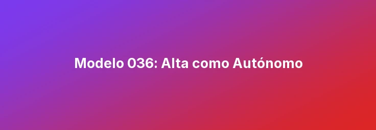 Modelo 036: Alta como Autónomo