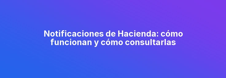 Notificaciones de Hacienda: cómo funcionan y cómo consultarlas