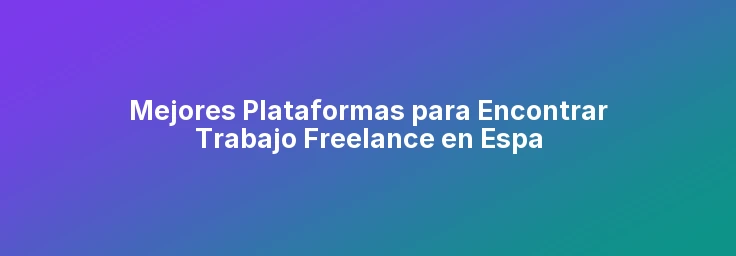 Mejores Plataformas para Encontrar Trabajo Freelance en España