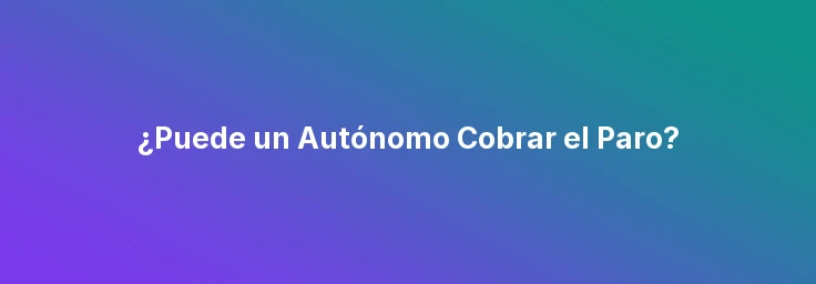 ¿Puede un Autónomo Cobrar el Paro?
