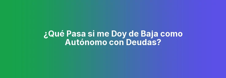 ¿Qué Pasa si me Doy de Baja como Autónomo con Deudas?