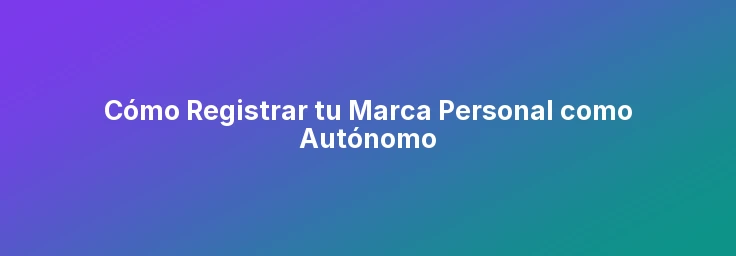 Cómo Registrar tu Marca Personal como Autónomo