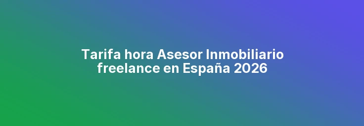 Tarifa hora Asesor Inmobiliario freelance en España 2026