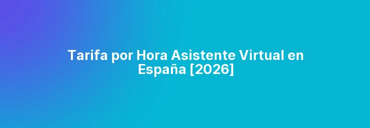Tarifa Hora Asistente Virtual España 2026 | Precios y Calculadora