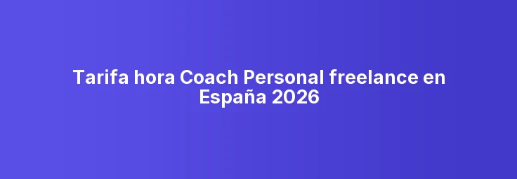Tarifa hora Coach Personal freelance en España 2026