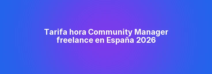 Tarifa hora Community Manager freelance en España 2026