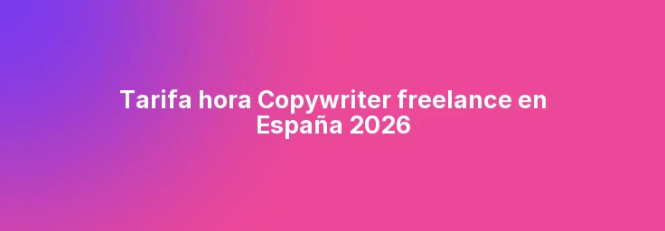 Tarifa hora Copywriter freelance en España 2026