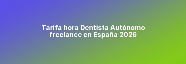 Tarifa hora Dentista Autónomo freelance en España 2026