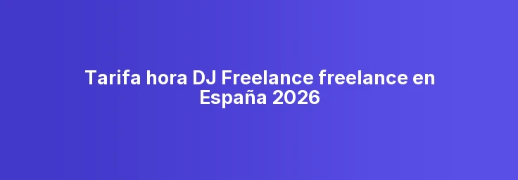 Tarifa hora DJ Freelance freelance en España 2026