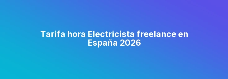 Tarifa hora Electricista freelance en España 2026