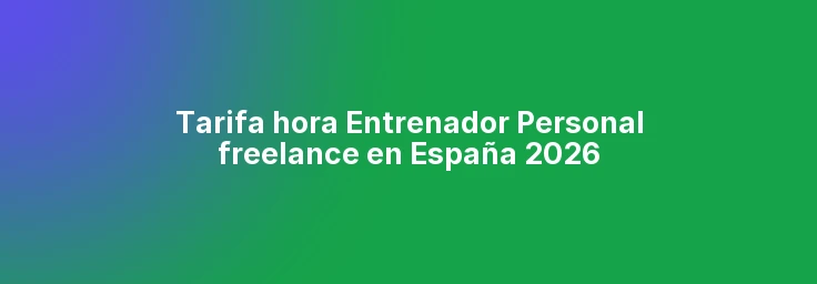 Tarifa hora Entrenador Personal freelance en España 2026