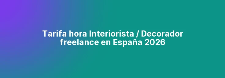 Tarifa hora Interiorista / Decorador freelance en España 2026