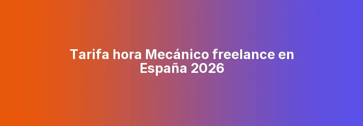 Tarifa hora Mecánico freelance en España 2026