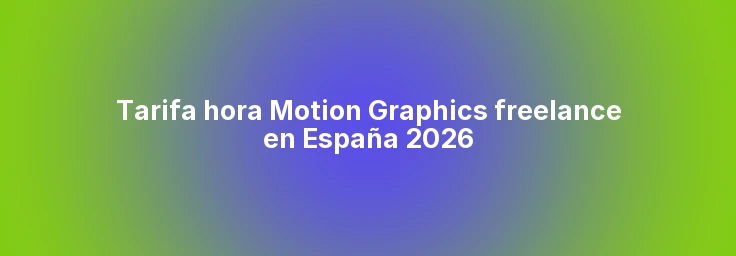 Tarifa hora Motion Graphics freelance en España 2026