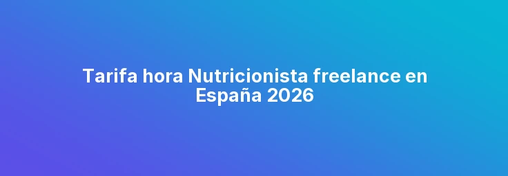 Tarifa hora Nutricionista freelance en España 2026