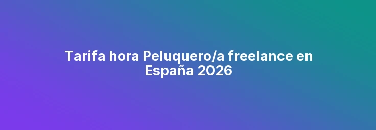 Tarifa hora Peluquero/a freelance en España 2026