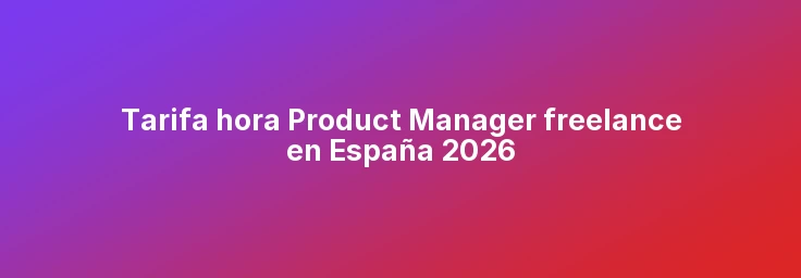 Tarifa hora Product Manager freelance en España 2026