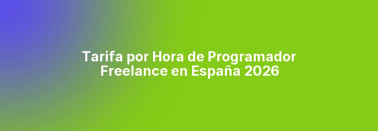Tarifa por Hora de Programador Freelance en España 2026