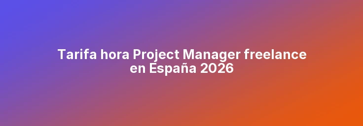 Tarifa hora Project Manager freelance en España 2026