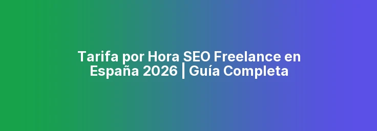 Tarifa por Hora SEO Freelance en España 2026 | Guía Completa