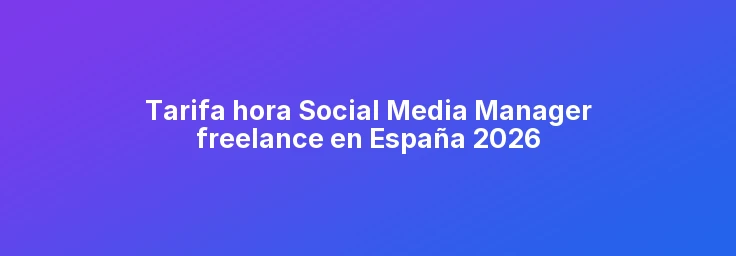 Tarifa hora Social Media Manager freelance en España 2026
