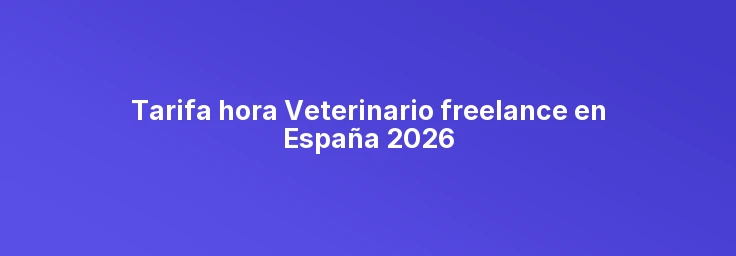 Tarifa hora Veterinario freelance en España 2026